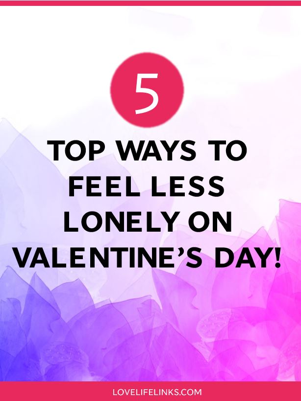 Lonely On Valentines 5 Top Ways To Feel Less Alone